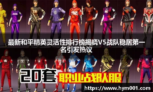 最新和平精英灵活性排行榜揭晓V5战队稳居第一名引发热议