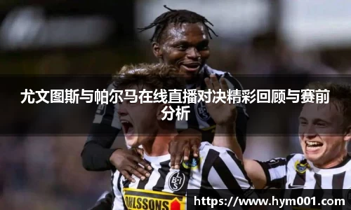 尤文图斯与帕尔马在线直播对决精彩回顾与赛前分析